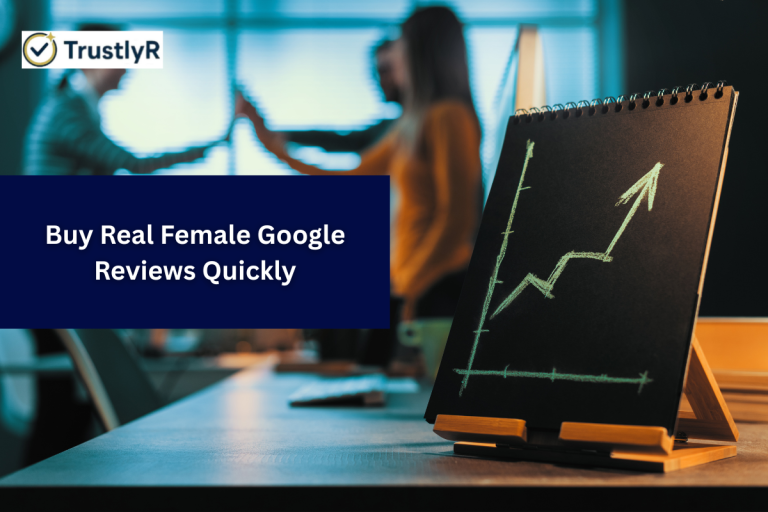 Buy Real Female Google Reviews Quickly